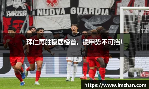 拜仁再胜稳居榜首，德甲势不可挡！