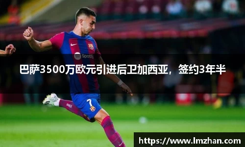 巴萨3500万欧元引进后卫加西亚，签约3年半