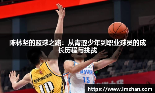 陈林坚的篮球之路：从青涩少年到职业球员的成长历程与挑战