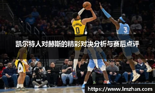 凯尔特人对赫斯的精彩对决分析与赛后点评