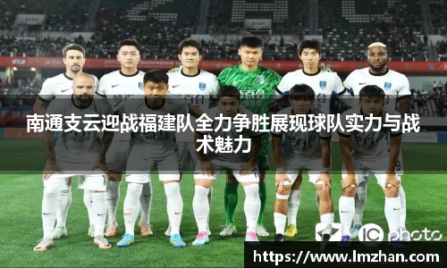 南通支云迎战福建队全力争胜展现球队实力与战术魅力