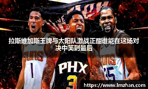 拉斯维加斯王牌与太阳队激战正酣谁能在这场对决中笑到最后