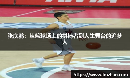 张庆鹏：从篮球场上的拼搏者到人生舞台的追梦人